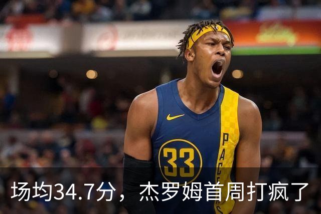 场均34.7分，杰罗姆首周打疯了