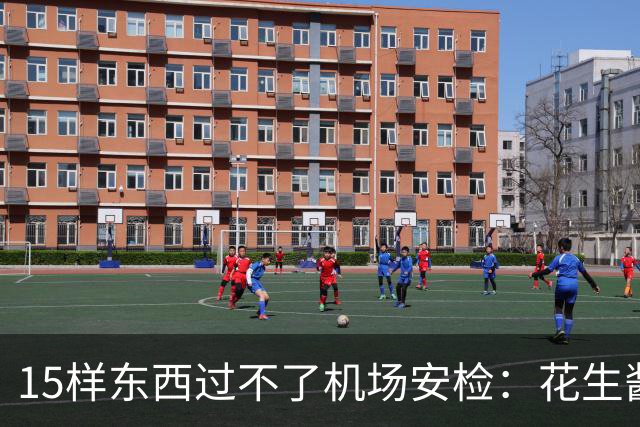 15样东西过不了机场安检：花生酱、雪球都上榜
