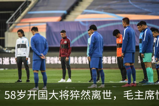 58岁开国大将猝然离世，毛主席愣了很久：你们都不晓得他